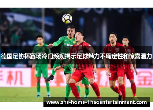 德国足协杯赛场冷门频现揭示足球魅力不确定性和惊喜潜力